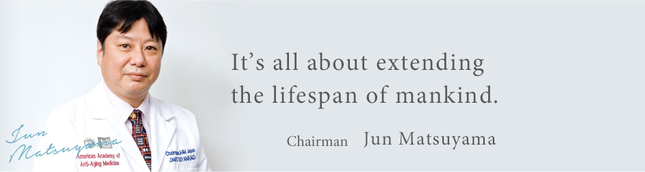 Jun Matsuyama   It’s all about extending the lifespan of mankind.Chairman Jun Matsuyama